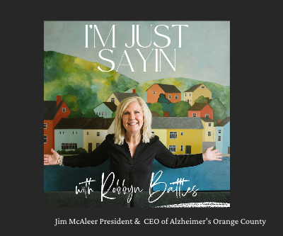 Robbyn Battles The House Agent Jim McAleer President and CEO of Alzheimer's Orange County I'm Just Saying Podcast